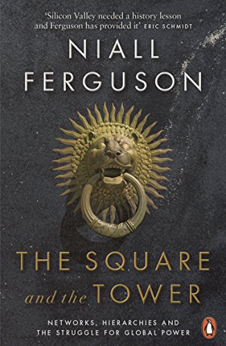 The Square And The Tower: Networks, Hierarchies and the Struggle for Global Power
