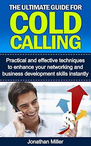 The Ultimate Guide for Cold Calling: Practical and effective techniques to enhance your networking and business development skills instantly (Mastering Business Development Book 1) (English Edition)