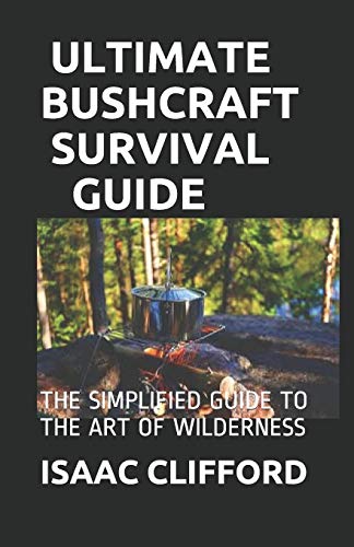 ULTIMATE  BUSHCRAFT SURVIVAL GUIDE: THE SIMPLIFIED GUIDE TO THE ART OF WILDERNESS