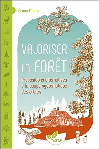 Valoriser la Foret - Propositions Alternatives a la Coupe Systematique des Arbres
