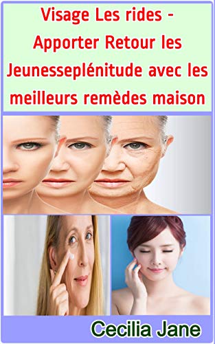 Visage Les rides - Apporter Retour les Jeunesseplénitude avec les meilleurs remèdes maison (French Edition)
