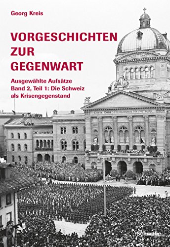 Vorgeschichten zur Gegenwart - Ausgewählte Aufsätze Band 2, Teil 1: Die Schweiz als Krisengegenstand (1918-1945): Kampf an allen Fronten (German Edition)