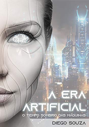 A Era Artificial: O tempo sombrio das máquinas (Portuguese Edition)