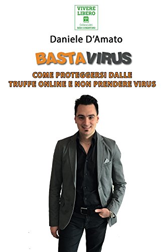 Basta Virus: Come Proteggersi dalle Truffe Online e Non Prendere Virus (Italian Edition)