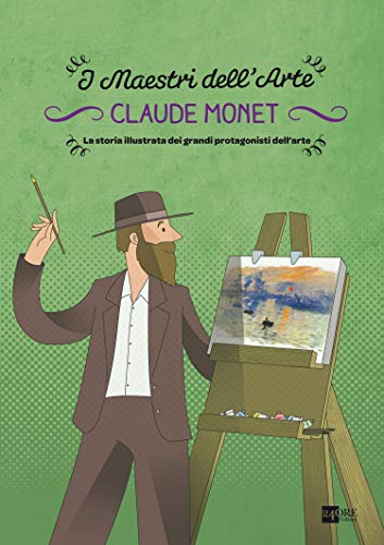 Claude Monet. La storia illustrata dei grandi protagonisti dell'arte (I maestri dell'arte) (Italian Edition)