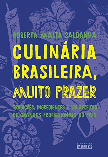 Culinária brasileira, muito prazer: Tradições, ingredientes e 170 receitas de grandes profissionais do país (Portuguese Edition)