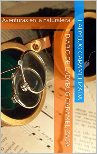 Diario de LadyBug Caramelizada: Aventuras en la naturaleza (Diario de Steampunk nº 25)