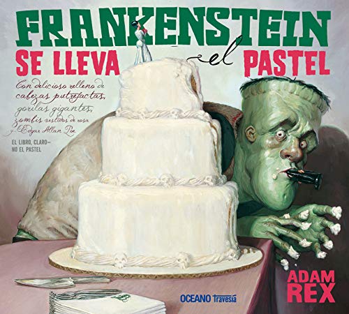 Frankenstein se lleva el pastel: Con delicioso relleno de cabezas putrefactas, gorilas gigantes, zombis vestidos de rosa y...Edgar Allan Poe. EL LIBRO CLARO - NO EL PASTEL (Álbumes)