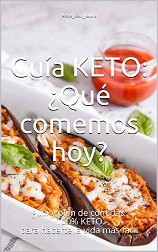 Guía KETO:¿Qué comemos hoy?: guía y plan de comidas 100% KETO para hacerte la vida más fácil