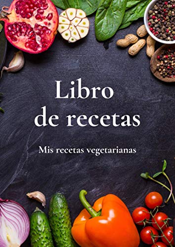 Libro de Recetas - Mis Recetas Vegetarianas: Cuaderno de Cocina para Escribir | Libro de Recetas Personalizado | 140 Recetas | Regalo para Mujer