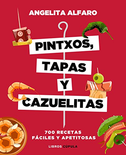 Pintxos, tapas y cazuelitas: 700 recetas fáciles y apetitosas (Cocina)