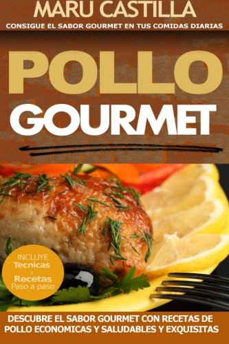 Pollo Gourmet - Consigue el Sabor Gourmet en tus Comidas Diarias: Descubre el Sabor Gourmet con Recetas de Pollo Economicas, Saludables y Exquisitas
