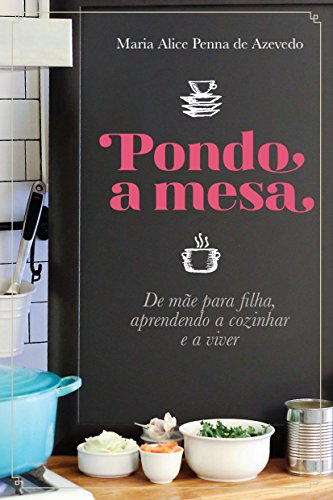 Pondo a Mesa - De mãe para filha, aprendendo a cozinhar e a viver (Portuguese Edition)