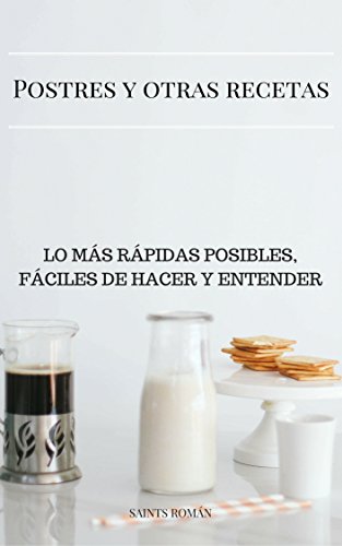 Postres y otras recetas: Lo más rápidas posibles, fáciles de hacer y entender