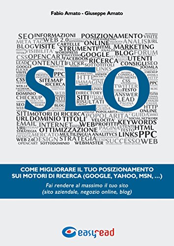 SEO: Come migliorare il tuo posizionamento sui motori di ricerca (Google, Yahoo, Msn, ...), Fai rendere al massimo il tuo sito (sito aziendale, negozio online, blog) (Italian Edition)