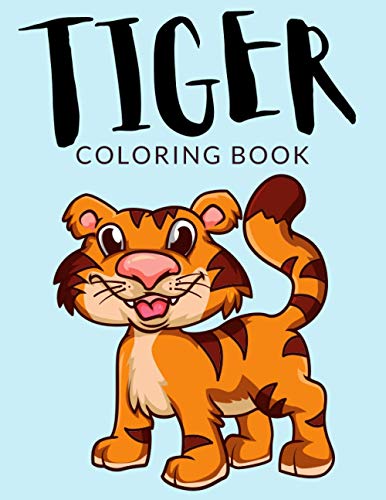 Tiger Coloring Book: Tiger Coloring Pages For Preschoolers, Over 40 Pages to Color, Perfect Tiger Animal Coloring Books for boys, girls, and kids of ages 4-8 and up - Hours Of Fun Guaranteed!