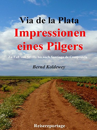 Via de la Plata – Impressionen eines Pilgers: Zu Fuß von Sevilla bis nach Santiago de Compostela (German Edition)