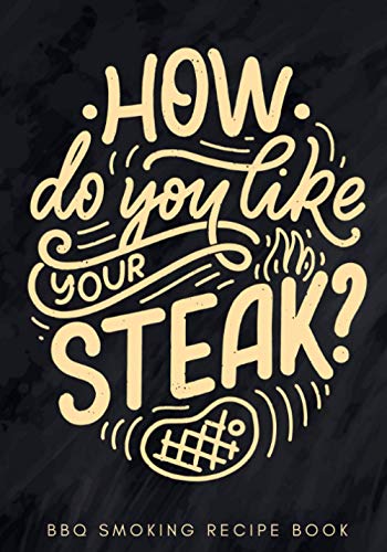 BBQ Smoking Recipe Book: How Do You Like Your Steak ? | Barbecue Smoker's Journal for Keep Track and Reviews of Recipes | Record Meat Type, ... on 100 Detailed Sheets | Cook Log Book Gift.