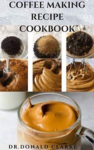 COFFEE MAKING RECIPE  COOKBOOK:  Delicious Coffee Recipes : Latte, Caramel, Mассhіаtо, Amеrісаnо and lots more (English Edition)