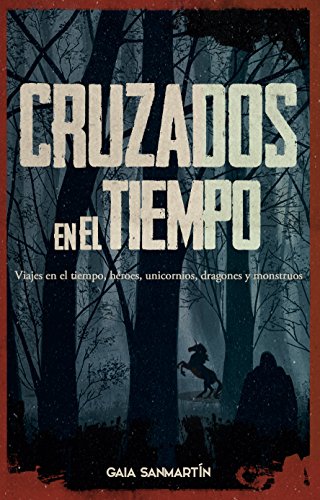 Cruzados en el Tiempo: Viajes en el tiempo, héroes, unicornios, dragones y monstruos