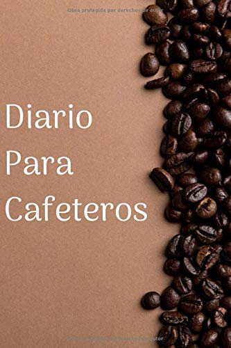 Diario Para Cafeteros: Cuaderno Ideal Para Amantes del Café | Apunta Todo Sobre tus Catas de Café | Tamaño A5 | Regalo Original Para Amantes del Café