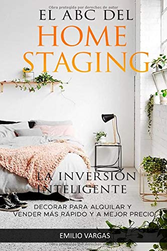 EL ABC DEL HOME STAGING, LA INVERSIÓN INTELIGENTE: DECORAR PARA ALQUILAR Y VENDER MÁS RÁPIDO Y A MEJOR PRECIO: CÓMO GANAR MÁS DINERO VENDIENDO Y ... MARKETING DECORATIVO ORIENTADO A LA VENTA