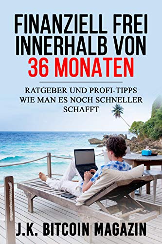 Finanziell Frei innerhalb von 36 Monaten: Ratgeber und Profi Tipps wie man es noch schneller schafft (German Edition)