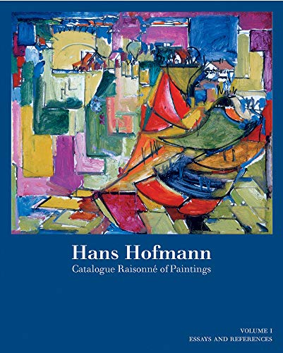 Hans Hofmann: Catalogue Raisonne of Paintings: Catalogue Raisonné of Paintings