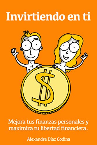 Invirtiendo en ti: Mejora tus finanzas personales y maximiza tu libertad financiera