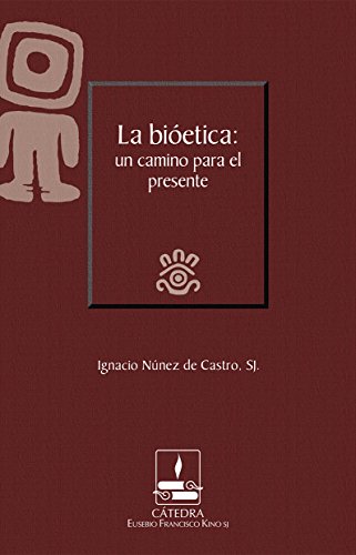 La bioética: un camino para el presente (Cátedra Eusebio Francisco Kino)