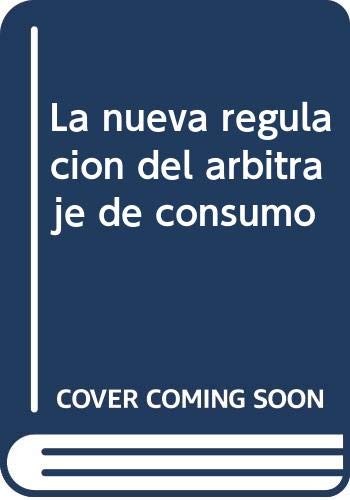 Nueva regulacion del arbitraje de consumo, la