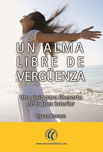 Un alma libre de vergüenza: Una guía para liberarte de tu juez interior (Autosuperación)