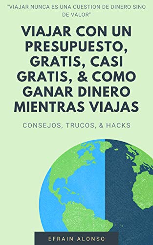 VIAJAR CON UN PRESUPUESTO , GRATIS, CASI GRATIS & COMO GANAR DINERO MIENTRAS VIAJAS: Consejos, Trucos, & Hacks