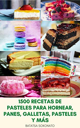 1500 Recetas De Pasteles Para Hornear, Panes, Galletas, Pasteles Y Más : Productos Básicos Para Hornear - Pasteles Y Tartas - Tartas De Queso - Postres Franceses - Magdalenas Y Magdalenas - Postres