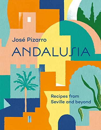 Andalusia. Recipes From Seville And Beyond