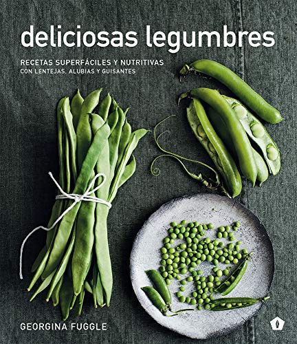 Deliciosas legumbres: Recetas superfáciles y nutritivas con lentejas, alubias y guisantes