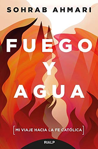 Fuego y agua: Mi viaje hacia la fe católica (Biografías y Testimonios)