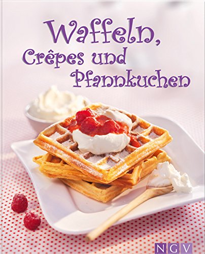 Waffeln, Crêpes und Pfannkuchen: Die schönsten Rezepte fürs Backen (Die schönsten Backrezepte) (German Edition)